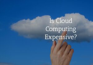 is cloud computing expensive Cloud Computing Myths that Will Hold Back Your Business