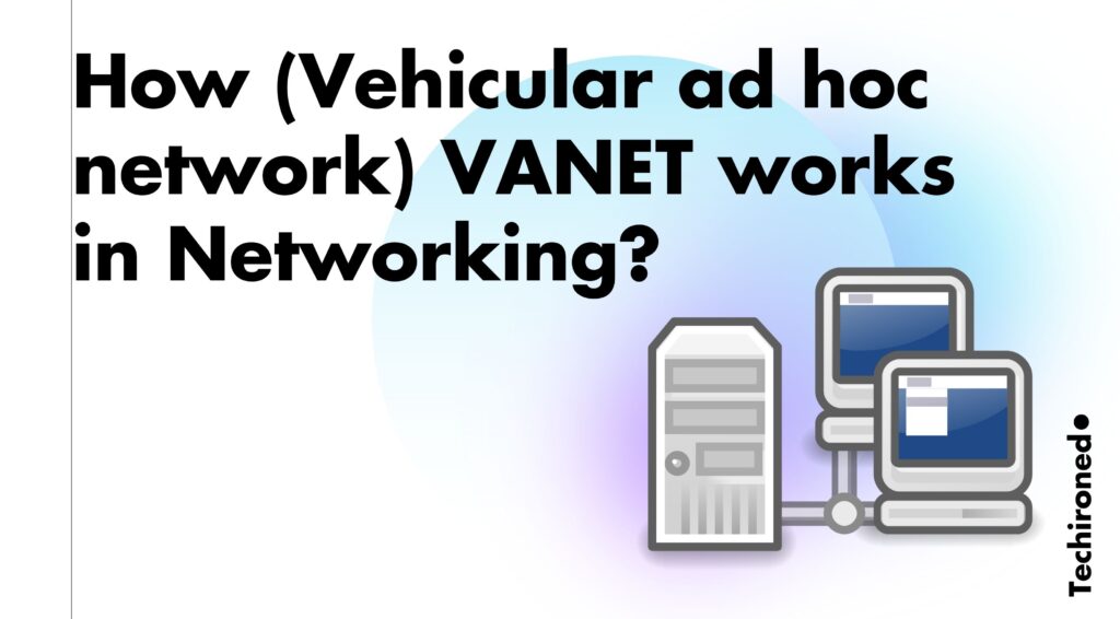 How (Vehicular ad hoc network) VANET works in Networking?