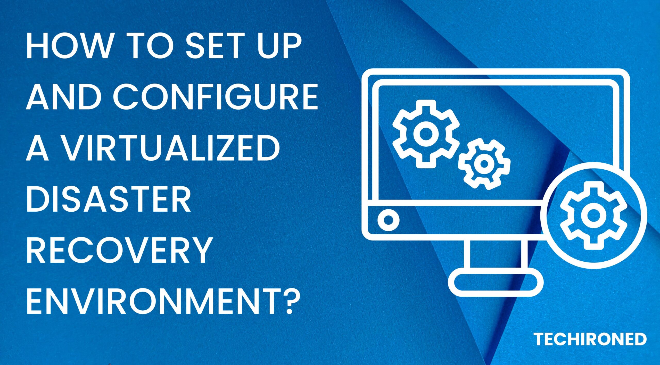 How To Set Up And Configure A Virtualized Disaster Recovery Environment 